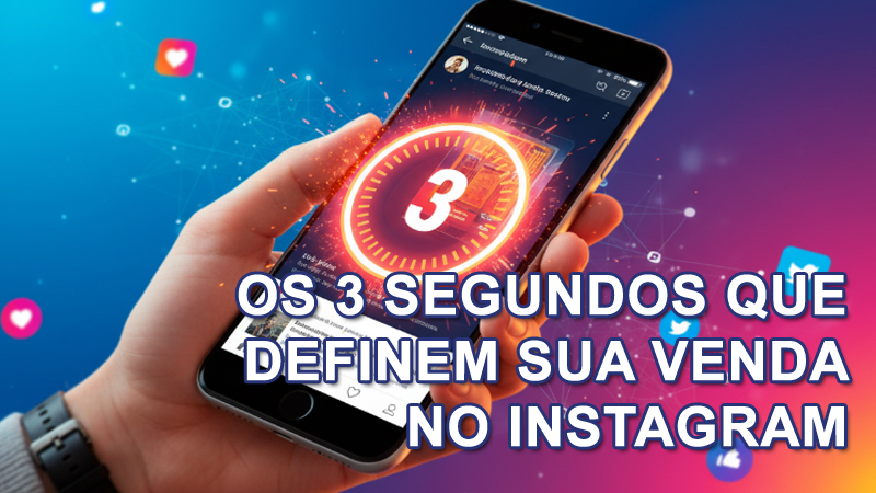 Os 3 segundos que definem sua venda no Instagram